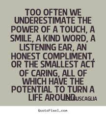 Motivational Quote Too Often We Underestimate The Power Of A Touch A Smile