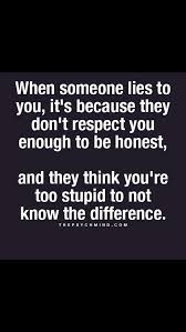 When Someone Lies To You Because They Don T Respect You Enough To Be Honest They Think You Re Too Stupid To Not Know T Lies Quotes Inspirational Quotes Words