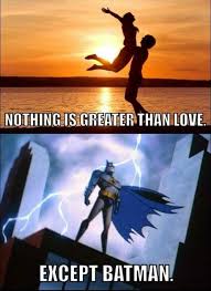 Nothing Is Greater Than Love Except Batman Batman Funny Batman Quotes Batman Quotes Funny