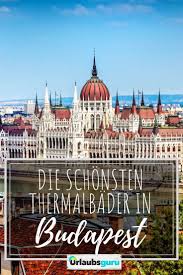 Die Schonsten Thermalbader In Budapest In 2020 Budapest Urlaubsguru Und Budapest Tipps