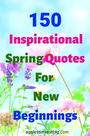 150 Inspirational Spring Quotes For A New Life In 2020 Spring Quotes New Beginning Quotes Spring Quotes Flowers