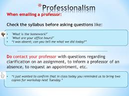 This is email etiquette 101 and must be followed in professional emails. How To Communicate With Your Professors Clearly Appropriately And Efficiently Through Ppt Download