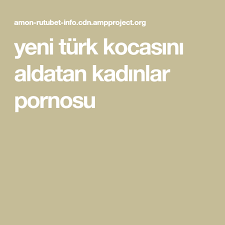 yeni turk kocasini aldatan kadinlar pornosu kadin turkler guzel hayat