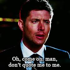 Great quotes quotes to live by me quotes motivational quotes inspirational quotes stay calm quotes peace quotes namaste quotes stay positive quotes. Gif Oh Come On Man Don T Quote Me To Me Dean Supernatural Pacmanfever 8 20 Supernatural Funny Supernatural Supernatural Dean