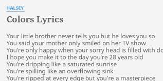 Maybe you would like to learn more about one of these? Colors Lyrics By Halsey Your Little Brother Never