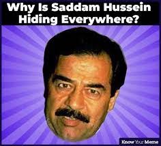 Ladies and gentlemen, we got him!!! Know Your Meme Why Is Saddam Hussein Hiding Everywhere Trending Meme Facebook