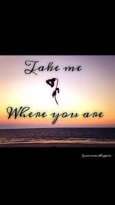 I Wanna Be Wherever You Go Near Far Anywhere You Are Own Quotes My Pictures Quotes