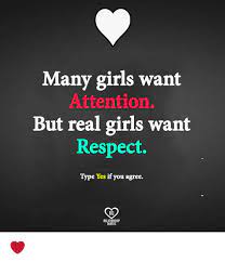 Many Girls Want Attention But Real Girls Want Respect Type Yes If You Agree Ro Quotes Girls Meme On Me Me
