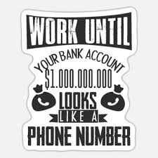 You can link your bank account from your online square dashboard or the square app to start receiving your funds on any one of our transfer schedules. Work Until Your Bank Account Looks Like A Phone No Sticker Spreadshirt