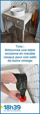 Tuto Detournez Une Table Ancienne En Meuble Vasque Pour Une Salle De Bains Vintage Meuble Vasque Diy Meuble Salle De Bain Idees Diy Pour Salle De Bains
