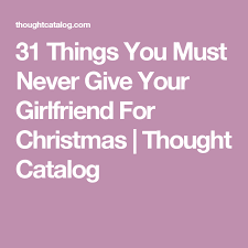 Be that guy and talk about things in her life , be it her friends , movies , work , some hot and talk her about how she feels when you hold her hands publicly. 31 Things You Must Never Give Your Girlfriend For Christmas Gift Guide Women Christmas Thoughts Your Girlfriends