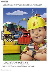 Bob The Builder Can We Fix It No Its F Ked 9gag