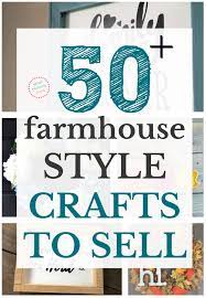 50 Farmhouse Crafts That You Can Sell At Flea Markets Things To Sell Farmhouse Crafts Crafts To Make And Sell
