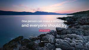 John F Kennedy Quote One Person Can Make A Difference And Everyone Should Try
