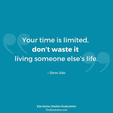 Don T Waste Your Time Living Someone Else S Life Your Time Is Limited Don T Waste It Living Someone Else S Life Steve Jobs Are You Living Your Life Or S How To Gain Confidence Positivity Life Purpose