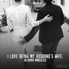 I Love Being My Husband S Wife Julianna Margulies Love Quote Piplum Marriage is a serious life commitment with plenty of ups and downs.