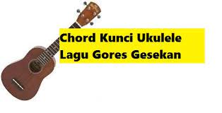 Chord Kunci Ukulele Lagu Gores Gesekan Calonpintar Com