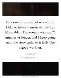 This Sounds Geeky But When I Run I Like To Listen To Musicals Picture Quotes