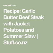 Recipe Garlic Butter Beef Steak With Jacket Potatoes And Summer Slaw Stuff Co Nz Summer Slaw Slaw Potatoes