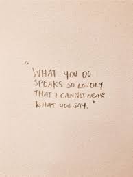 What You Do Speaks So Loudly That I Cannot Hear Meaning What You Do Speaks So Loudly That I Cannot Hear What You Say Actionsoverwords Quotes Qotd Words Quotes Words Quotes
