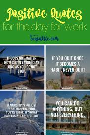To help you honor your career, below is our collection of inspirational, wise, and thoughtful quotes. Positive Quotes For The Day At Work Best Quotes About Work Best Of Life