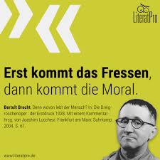 15 zitate und sprüche von bertolt brecht. Erst Kommt Das Fressen Dann Kommt Die Moral Bertolt Brecht Literatpro