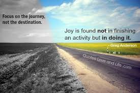 Focus On The Journey Not The Destination Joy Is Found Not In Finishing An Activity But In Doing It Good Life Quotes Life Quotes Self Improvement Quotes