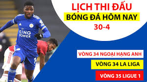 Chia sẻ | facebook twitter email copy link copy link bài viết thành công. Lá»‹ch Thi Ä'áº¥u Bong Ä'a Hom Nay 30 4 Ngoáº¡i Háº¡ng Anh Vong 34 La Liga Vong 34 Ligue 1 Tranh Tai Youtube