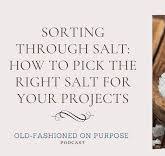 Season 6: Episode 10: Sorting Through SALT: How to Pick the ...