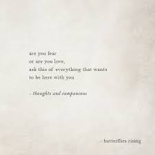  Are You Fear Or Are You Love Ask This Of Everything That Wants To Be Here With You Thoughts And Companions But Words Quotes True Quotes Beautiful Quotes