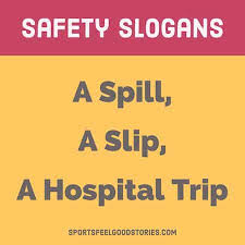 The following list of fire safety slogans have been seen used in awareness. Safety Slogans And Sayings To Help You Stay Alert And Not Get Hurt