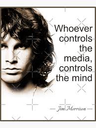 Jim Morrison. Whoever controls the media, controls the mind