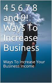 (iv) that such development of business ownership among groups that presently own and control little productive capital will be greatly facilitated through the creation of a small business ownership development program, which shall provide services, including, but not limited to, financial. 4 5 6 7 8 And 9 Ways To Increase Business Ways To Increase Your Business Income English Edition Ebook Kiely John Amazon De Kindle Shop