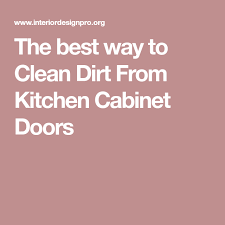 The Best Way To Clean Dirt From Kitchen Cabinet Doors Stained Kitchen Cabinets Kitchen Cabinet Doors Clean Kitchen Cabinets