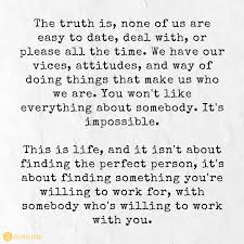 The Truth Is None Of Us Are Easy To Date Deal With Or Please All The Time We Have Our Vices Attitudes And Way Of Doin Thoughts Quotes Quotes Memes Quotes