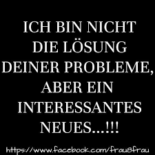Ich Bin Nicht Die Losung Deiner Probleme Aber Lustige Spruche Witzige Spruche Spruche Zitate