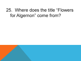He has hopes that his research will certainly help many people. Flowers For Algernon Around The World Review Game Ppt Download
