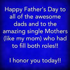 Happy Father S Day Too All Of The Awesome Dads And To The Amazing Single Mothers Like My Mom Who Happy Father Day Quotes Fathers Day Quotes Happy Fathers Day