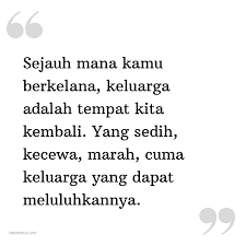 Keluarga adalah salah satu kelompok atau kumpulan manusia yang hidup bersama sebagai satu kesatuan atau unit masyarakat terkecil dan biasanya selalu ada hubungan darah, ikatan perkawinan atau ikatan lainnya, tinggal bersama dalam satu rumah yang dipimpin oleh seorang kepala keluarga dan makan dalam satu periuk. Kata Status Kekinian Sejauh Mana Kamu Berkelana Keluarga Adalah Tempat Kita Kembali Yang Sedih Kecewa Marah Cuma Keluarga Yang Dapat Meluluhkannya Katastatus Com