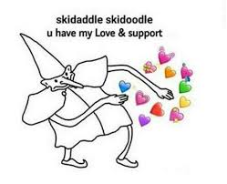 And learned the history behind them. Skidaddle Skidoodle Memes