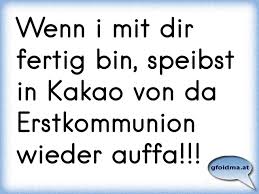 Wenn I Mit Dir Fertig Bin Speibst In Kakao Von Da Erstkommunion Wieder Auffa Osterreichische Spruche Und Zitate