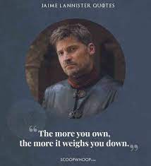 The mad king was obsessed with it. 15 Quotes By Jaime Lannister That Prove Why We Love The Man We Once Hated