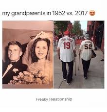 These memes will make anyone. My Grandparents In 1952 Vs 2017 Sinc 19 Freaky Relationship Relationships Meme On Me Me
