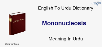 (pathology) a viral infection marked by extreme fatigue, high fever, and swollen lymph nodes. Mononucleosis Meaning In Urdu Tip Ghade ØªÙ¾ ØºØ¯ÛŒ English To Urdu Dictionary