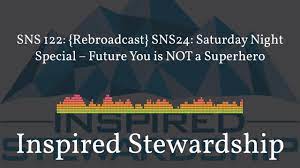 Inspired Stewardship - SNS 122: {Rebroadcast} SNS24: Saturday Night Special  – Future You is... - YouTube