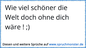 Wie Viel Schöner Die Welt Doch Ohne Dich Wäre Spruchmonsterde