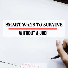 You just have to control your expenses so you spend less than you make. 6 Smart Ways To Survive Without A Job Beauty For Bliss