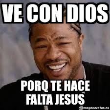 Meme Yo Dawg Ve Con Dios Porq Te Hace Falta Jesus 11718684