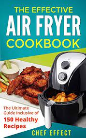 So hard to pick except from reading reviews. The Effective Air Fryer Cookbook The Ultimate Guide Inclusive Of 150 Healthy Recipes Kindle Edition By Effect Chef Health Fitness Dieting Kindle Ebooks Amazon Com