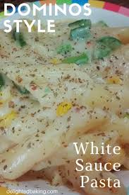 Dominos Style White Sauce Pasta Is A Delicious Pasta Cooked In A Creamy Cheese Sauce And A Handf White Sauce Recipes White Sauce Pasta White Pasta Sauce Recipe